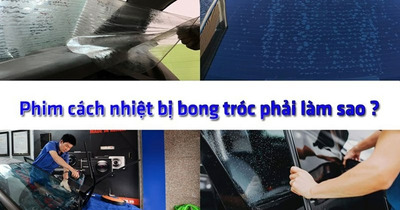 Phim cách nhiệt bị bong tróc: Nguyên nhân và hướng xử lý